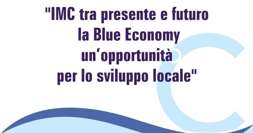 IMC tra presente e futuro: la Blue Economy un'opportunità per lo sviluppo locale
